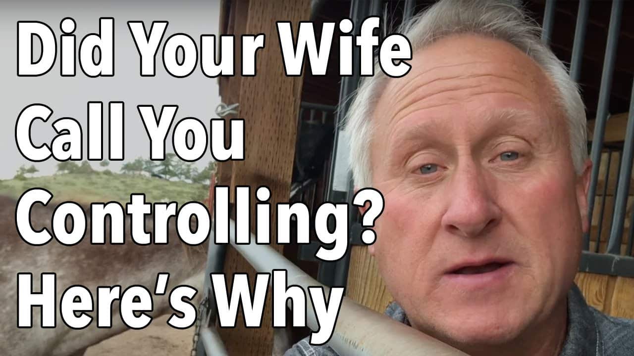 Did Your Wife Call You “Controlling”? Here’s Probably Why