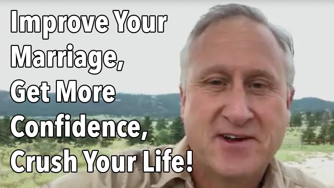 Improve Your Marriage, Get More Confidence, Crush Your Life!