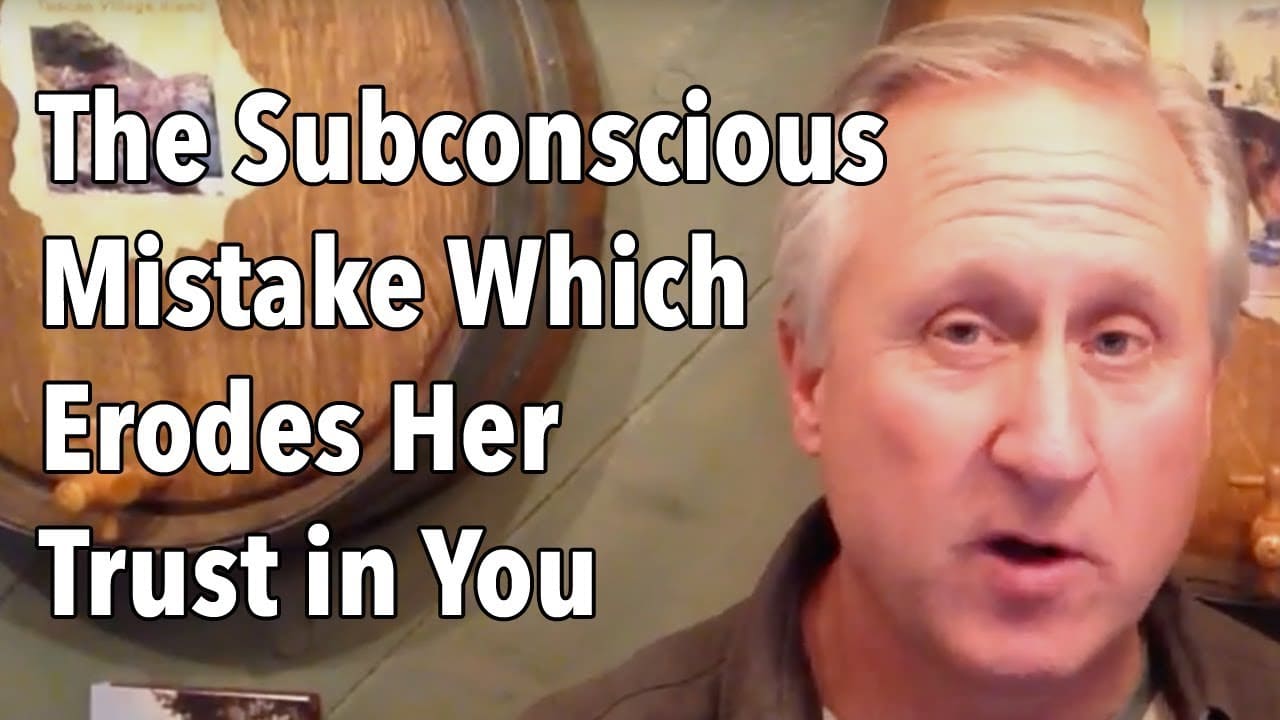 The Subconscious Mistake Which Erodes Her Trust in You