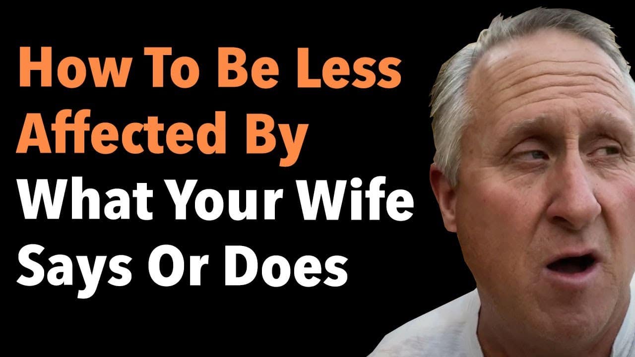 How To Be Less Affected By What Your Wife Says Or Does