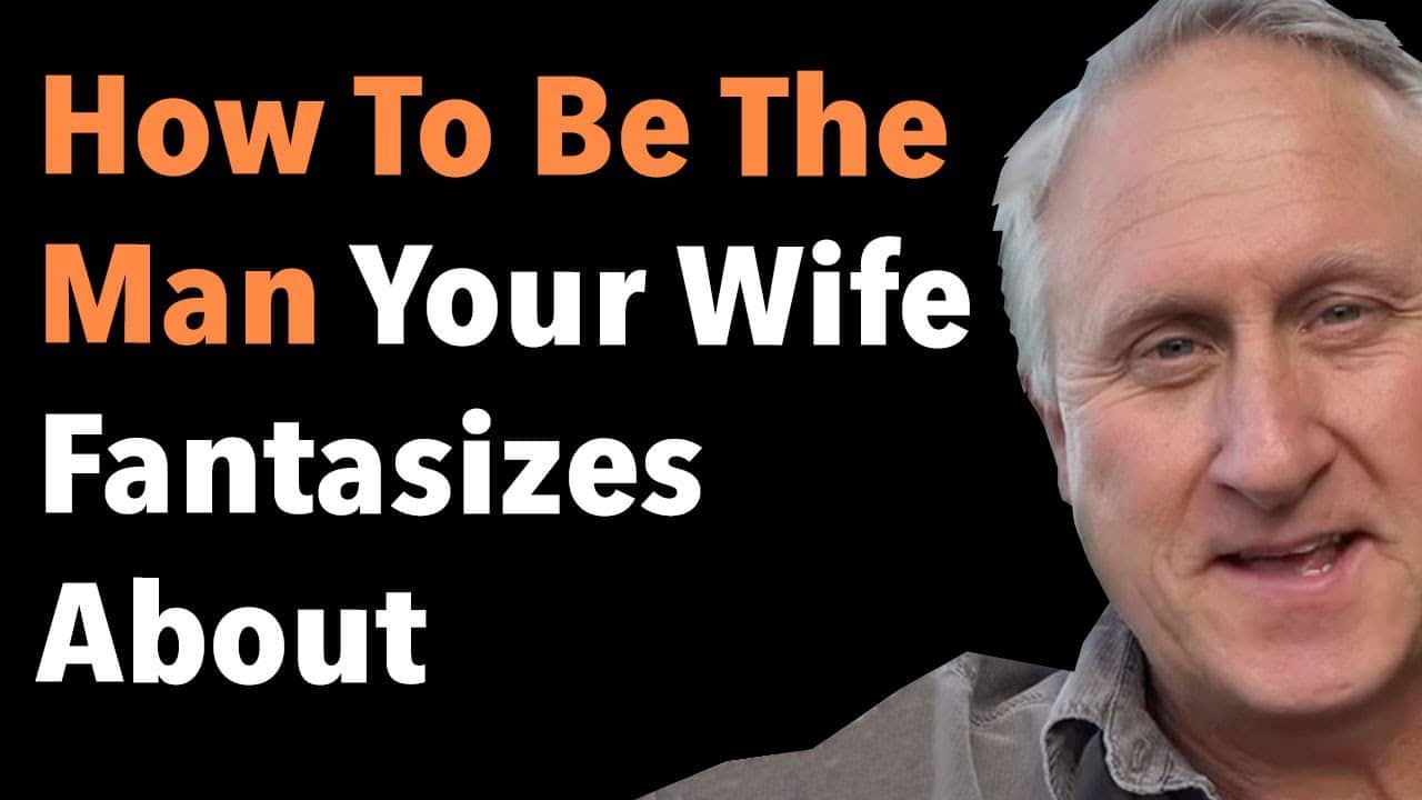 How To Be The Man Your Wife Fantasizes About