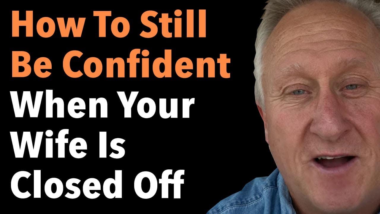 How To Still Be Confident When Your Wife Is Closed Off