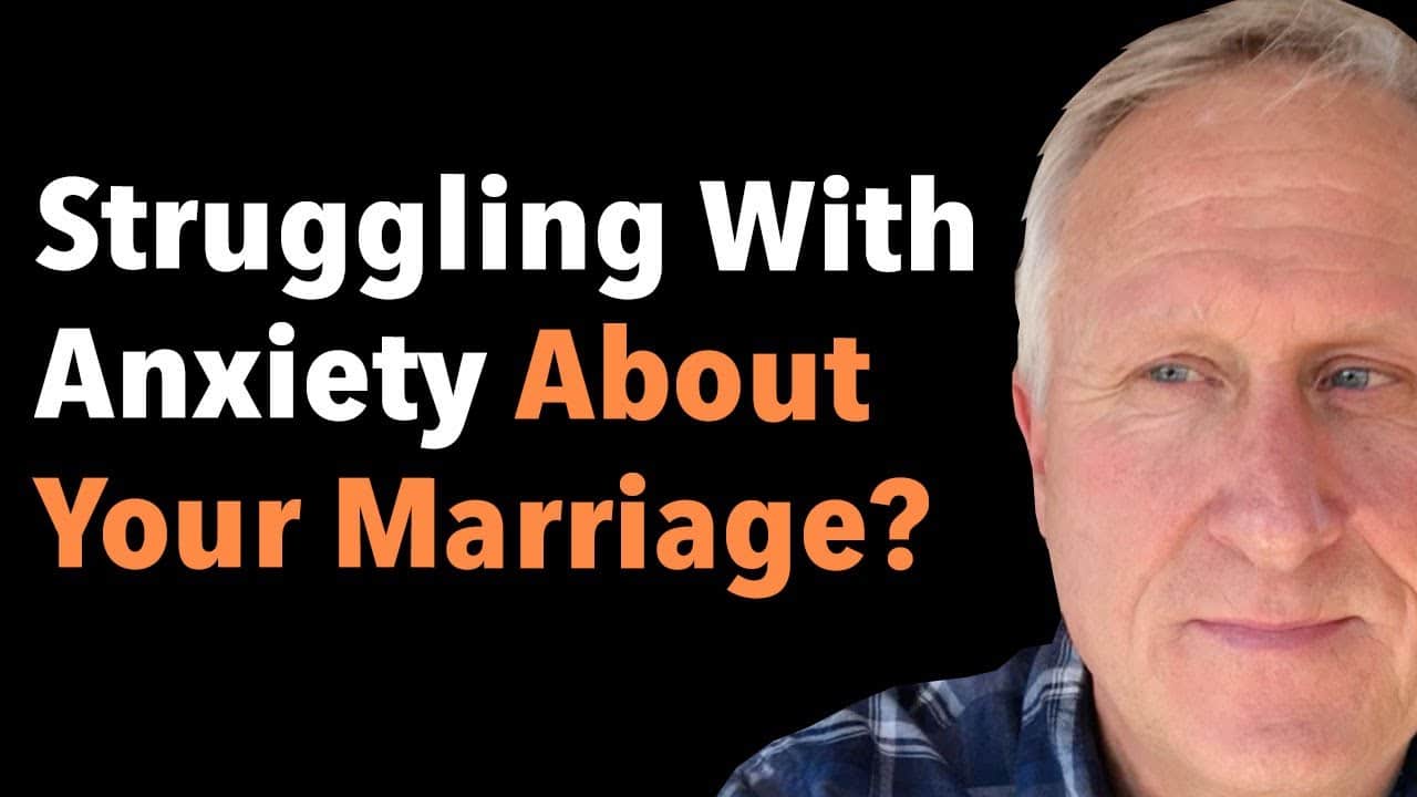 Struggling With Anxiety About Your Marriage?
