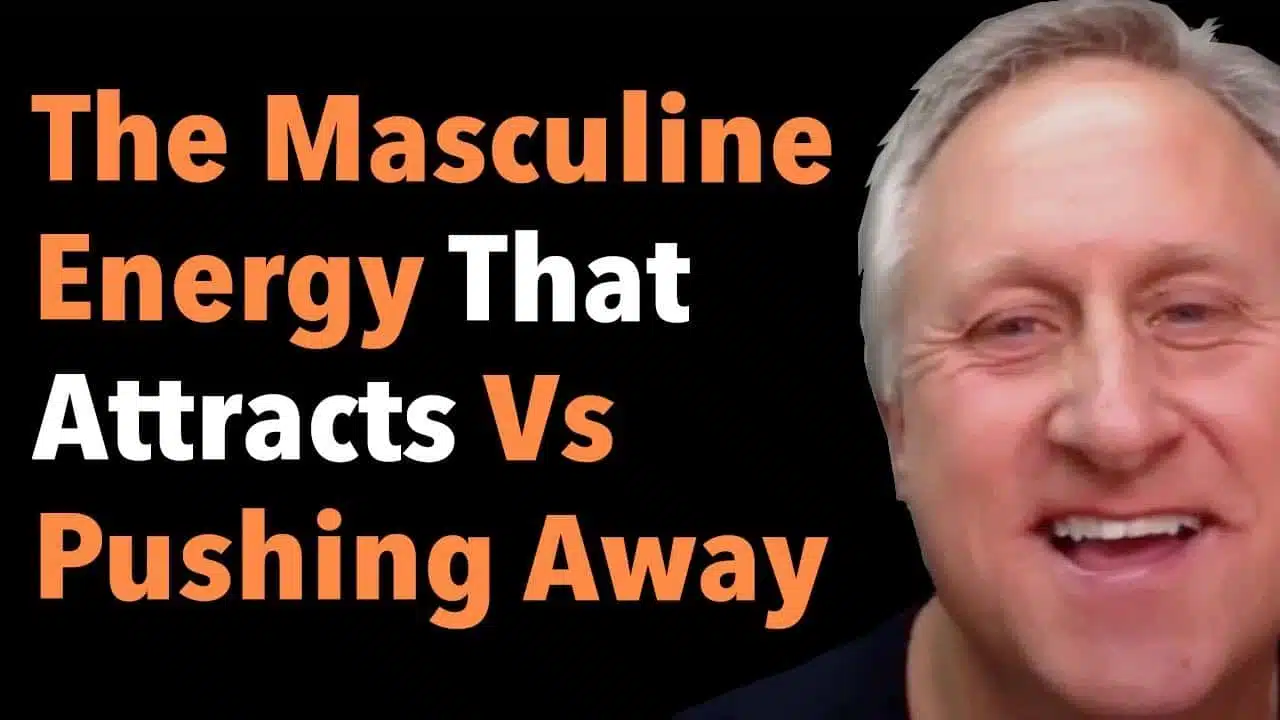 The Masculine Energy That Attracts Vs Pushing Away