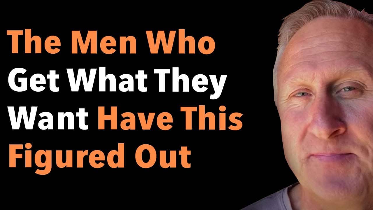 The Men Who Get What They Want Have This Figured Out