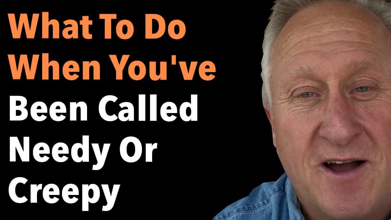 What To Do When You’ve Been Called Needy Or Creepy
