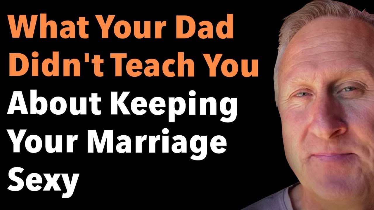 What Your Dad Didn’t Teach You About Keeping Your Marriage Sexy