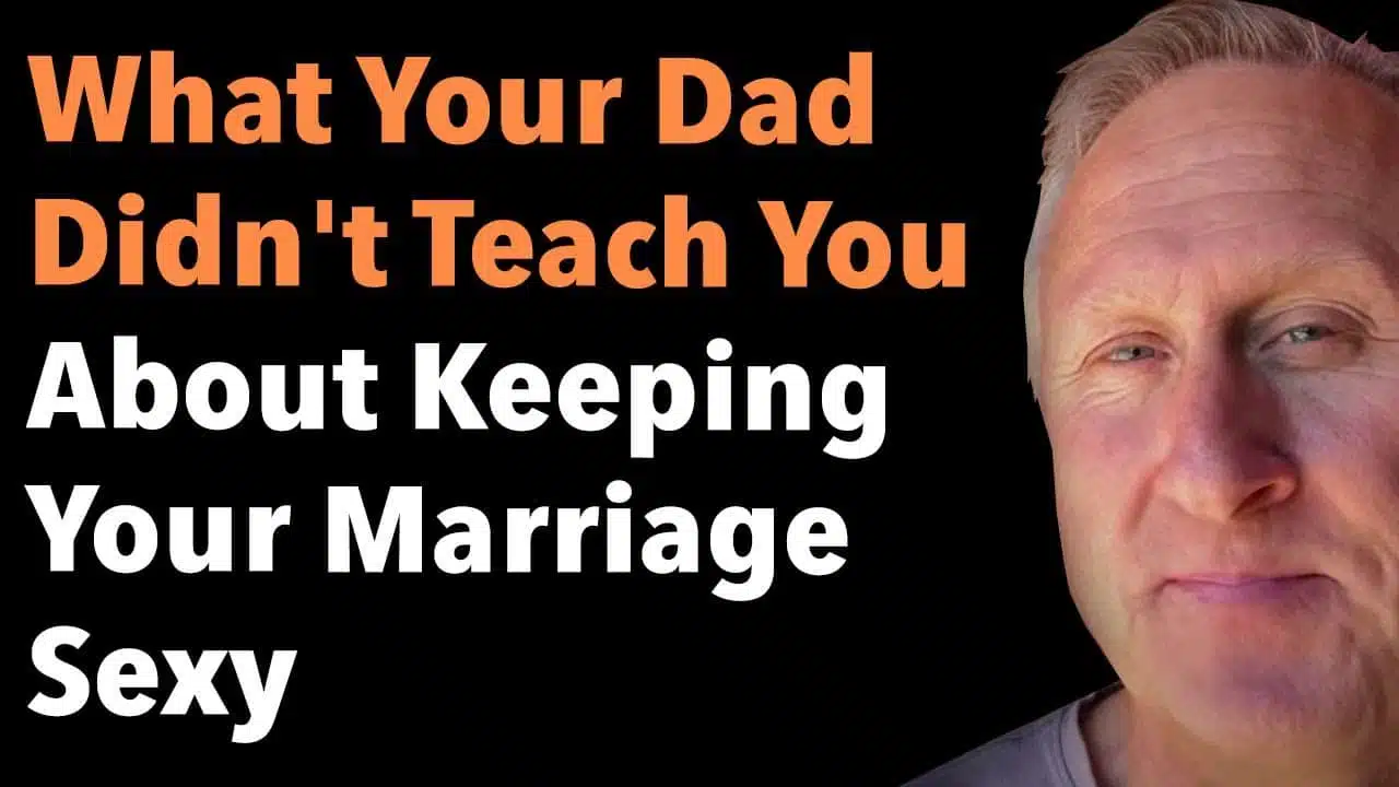 What Your Dad Didn’t Teach You About Keeping Your Marriage Sexy