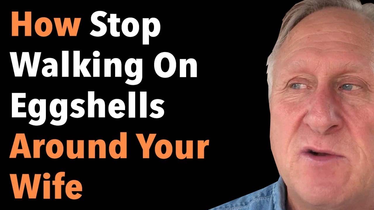 How Stop Walking On Eggshells Around Your Wife