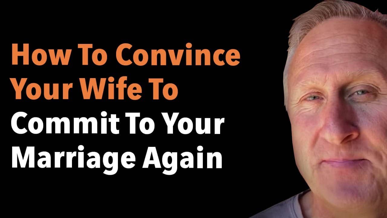 How To Convince Your Wife To Commit To Your Marriage Again
