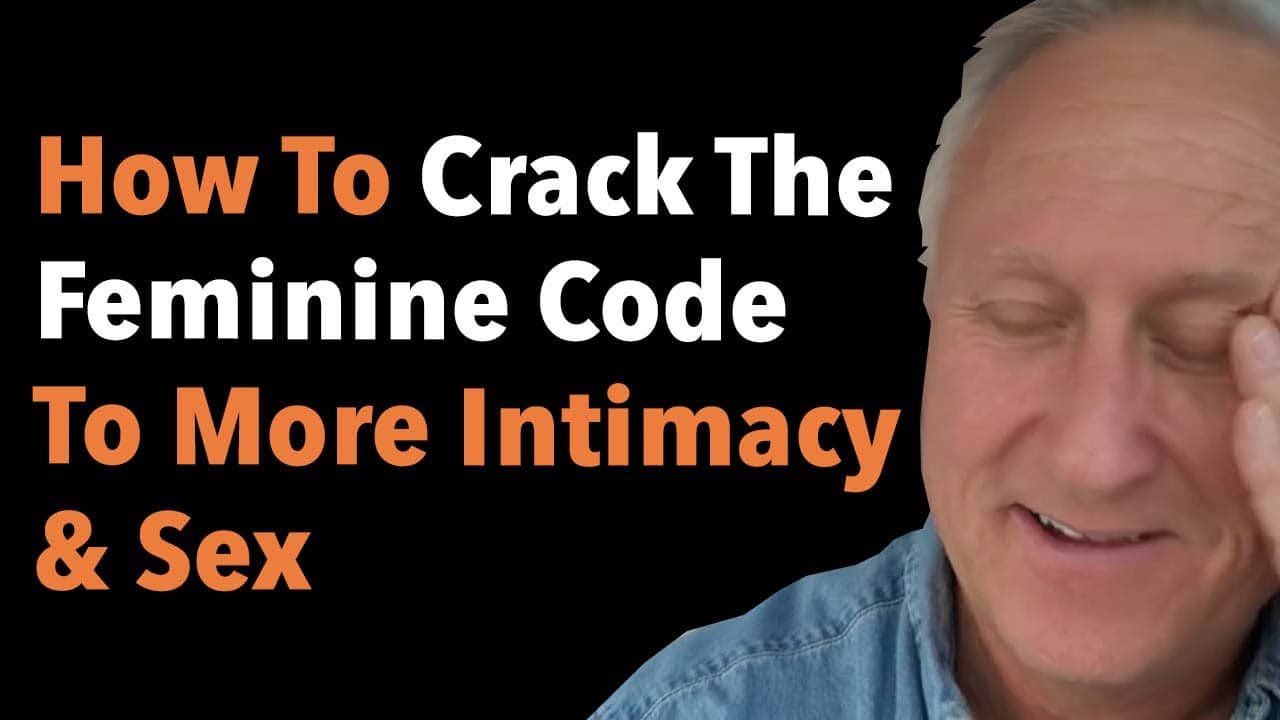 How To Crack The Feminine Code To More Intimacy & Sex