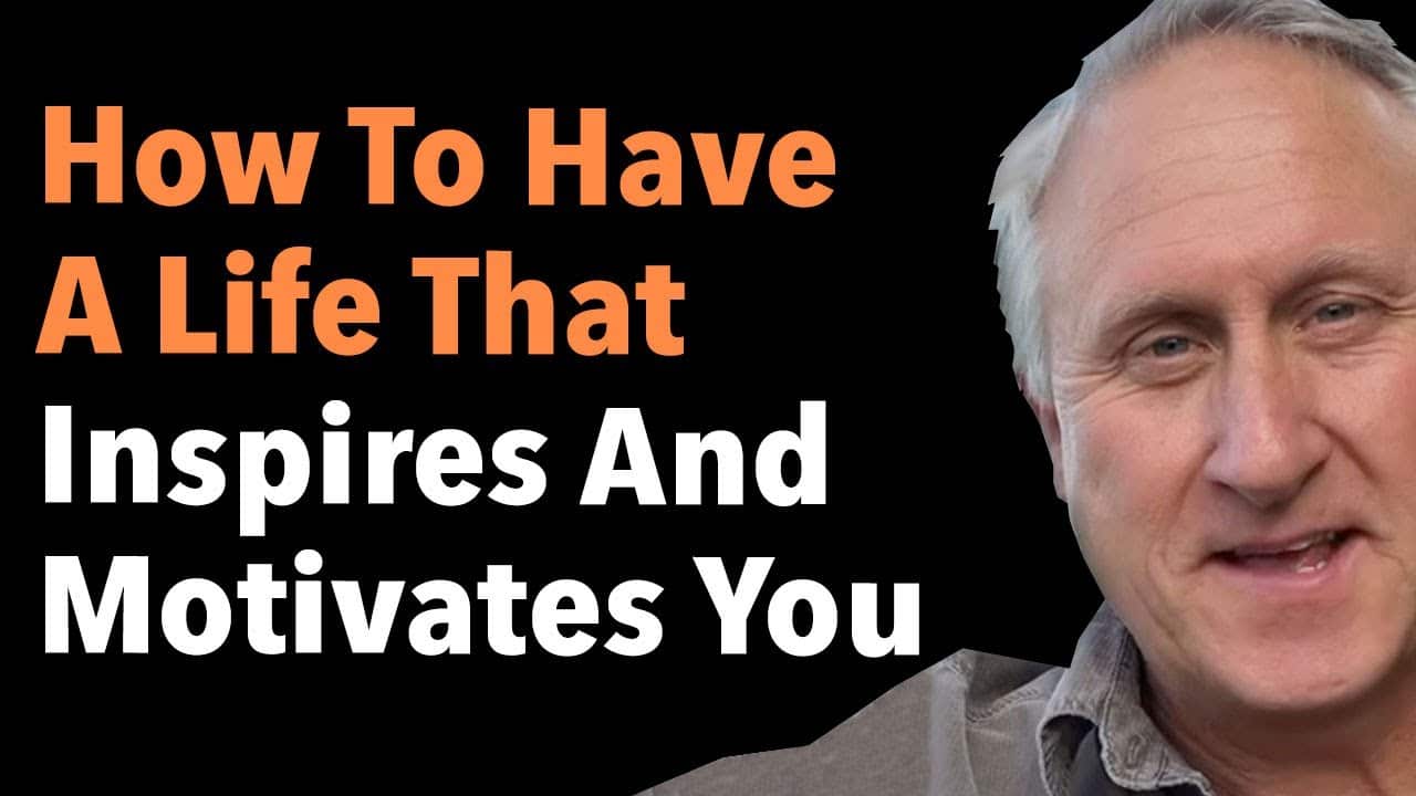 How To Have A Life That Inspires And Motivates You