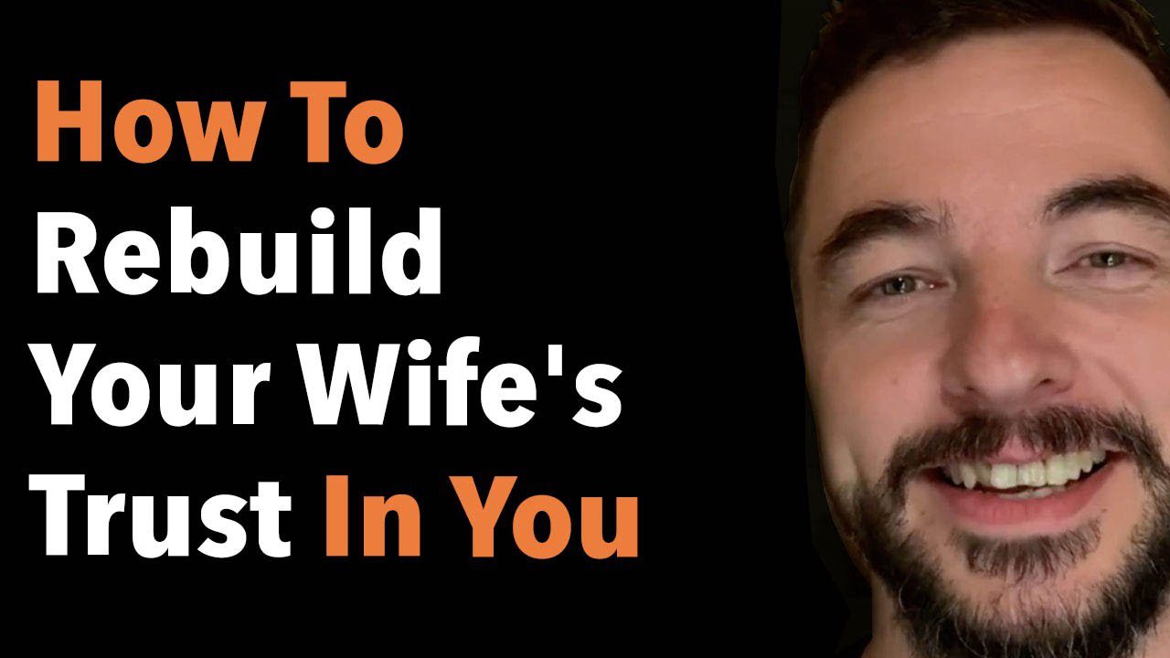 How To Rebuild Your Wife’s Trust In You