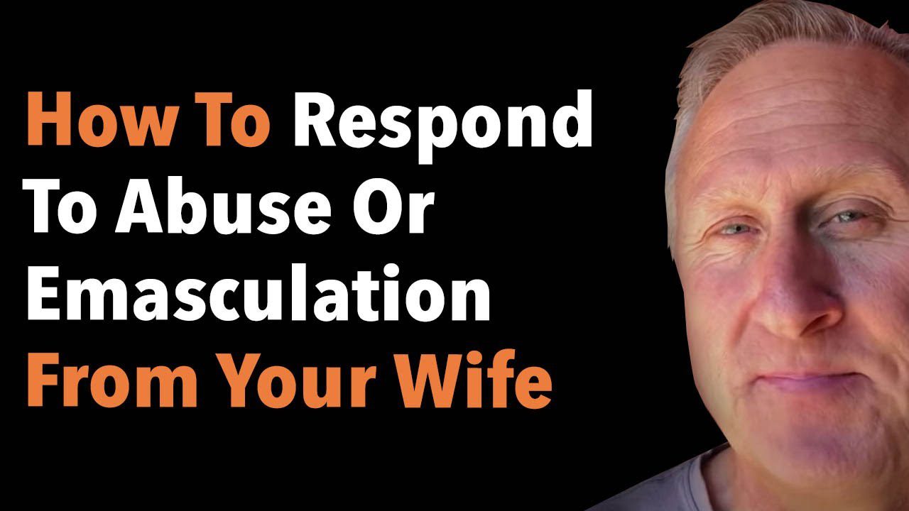 How To Respond To Abuse Or Emasculation From Your Wife