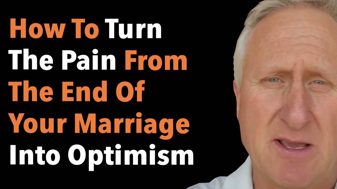 How To Turn The Pain From The End Of Your Marriage Into Optimism