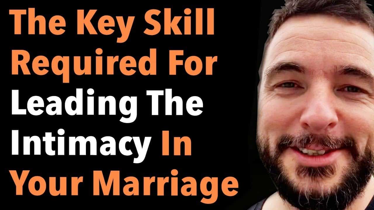 The Key Skill Required For Leading The Intimacy In Your Marriage
