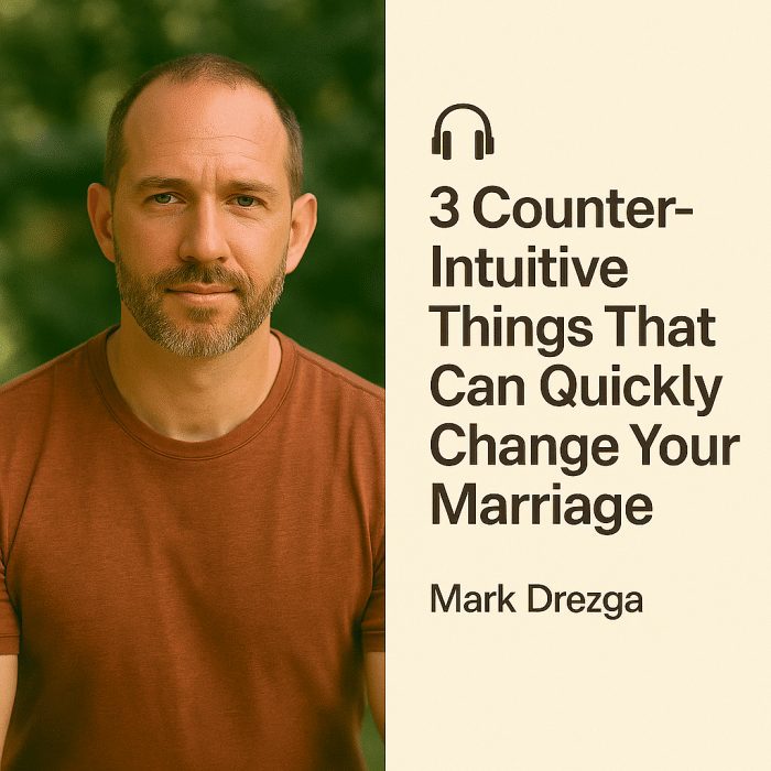 3 Counter-Intuitive Things That Can Quickly Change Your Marriage – Mark Drezga