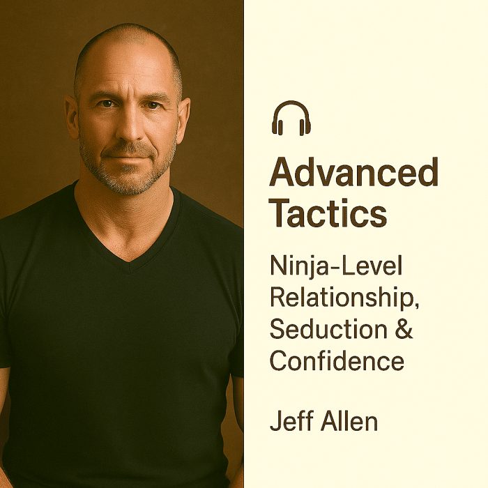 Advanced Tactics: Ninja-Level Relationship, Seduction & Confidence – Jeff Allen