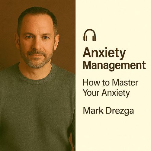 Anxiety Management: How to Master Your Anxiety – Mark Drezga