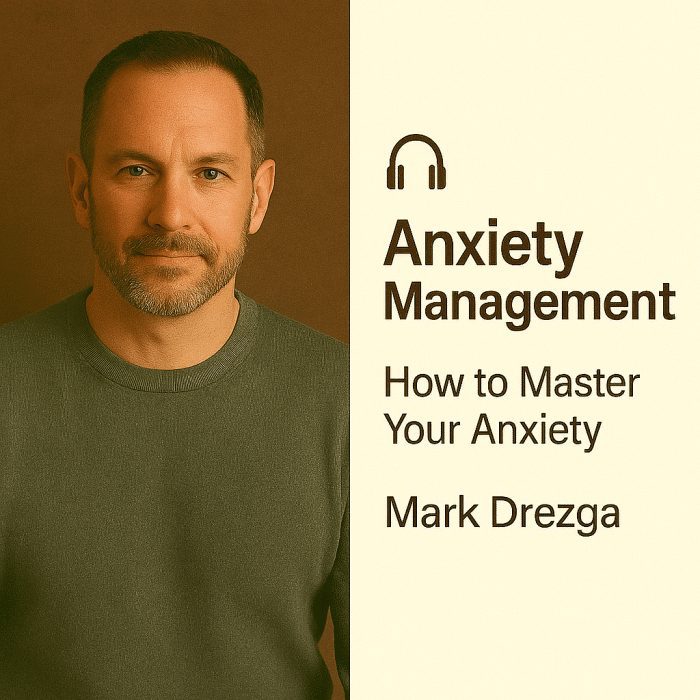 Anxiety Management: How to Master Your Anxiety – Mark Drezga