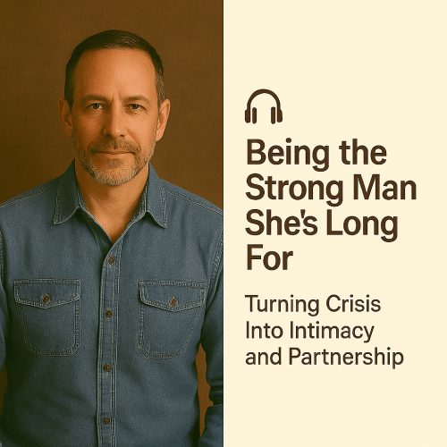 Being the Strong Man She’s Longing For: Real Masculinity in Modern Relationships