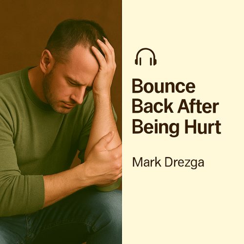 Bounce Back After Being Hurt – Mark Drezga