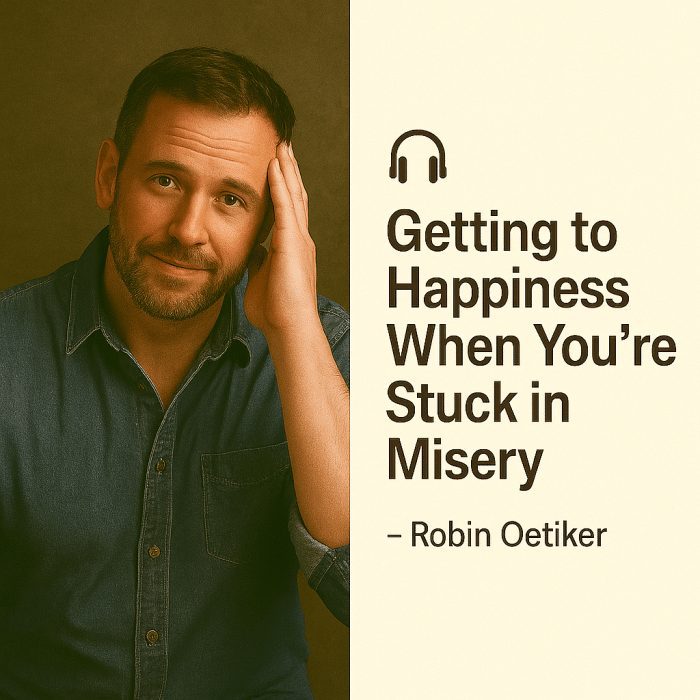 Getting to Happiness When You're Stuck in Misery – Robin Oetiker