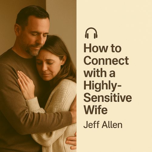 How to Connect with a Highly-Sensitive Wife – Jeff Allen