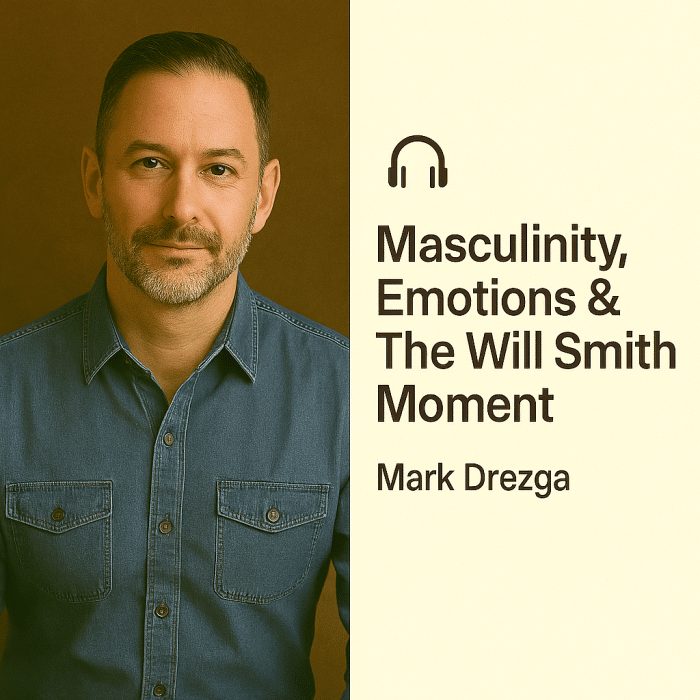 Masculinity, Emotions & The Will Smith Moment – Mark Drezga