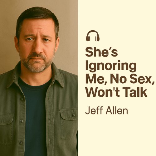 She’s Ignoring Me, No Sex, Won’t Talk – Jeff Allen