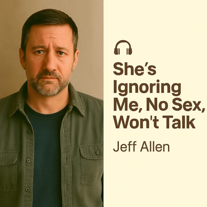 She’s Ignoring Me, No Sex, Won’t Talk – Jeff Allen