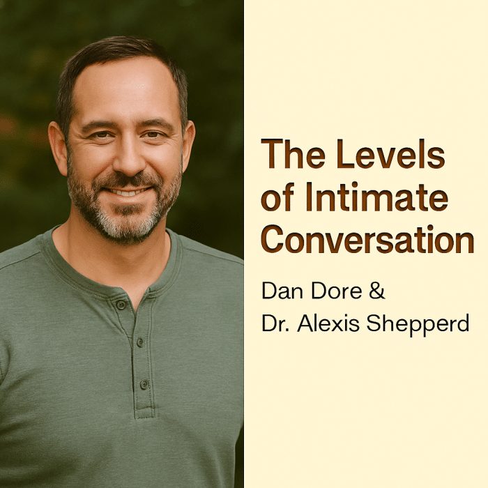 The Levels of Intimate Conversation — Dan Dore & Dr. Alexis Shepperd