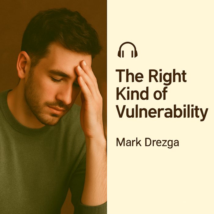 The Right Kind of Vulnerability – Mark Drezga