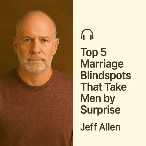 Top 5 Marriage Blindspots That Take Men by Surprise – Jeff Allen
