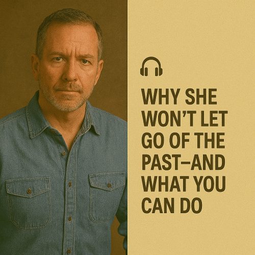 Why She Won’t Let Go of the Past—and What You Can Do