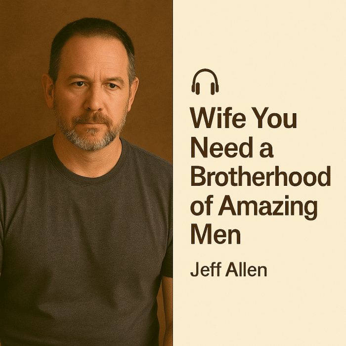 Why You Need a Brotherhood of Amazing Men – Jeff Allen