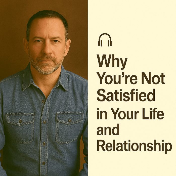 Why You're Not Satisfied in Your Life and Relationship