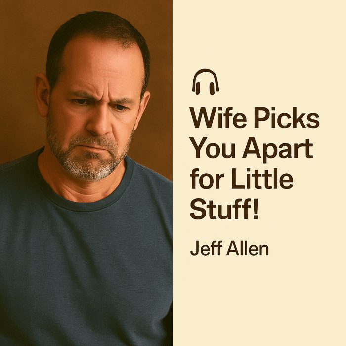 Wife Picks You Apart for Little Stuff! – Jeff Allen