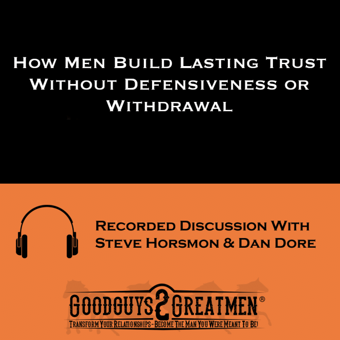 How Men Build Lasting Trust Without Defensiveness or Withdrawal