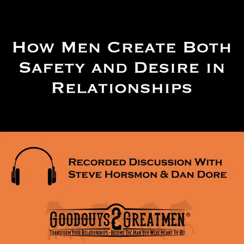 How Men Create Both Safety and Desire in Relationships