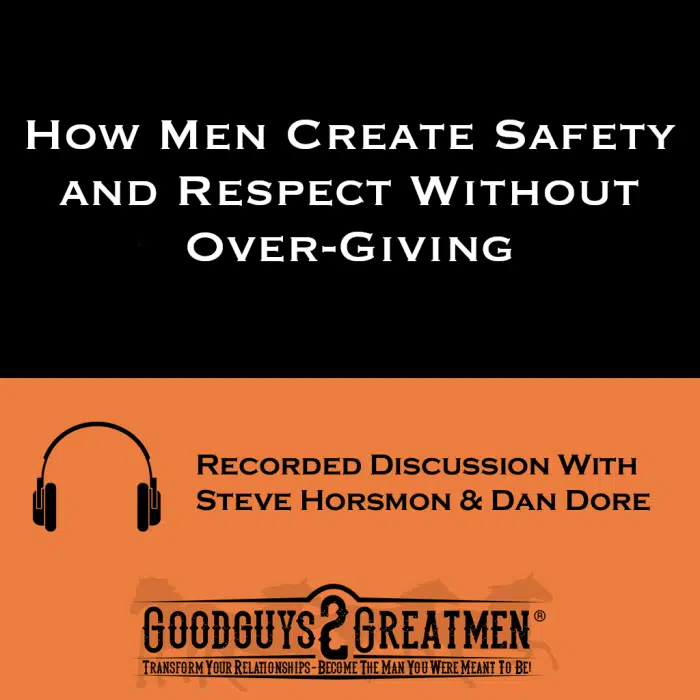 How Men Create Safety and Respect Without Over-Giving