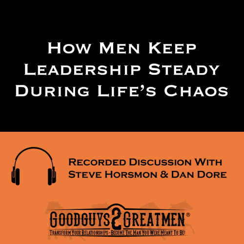 How Men Keep Leadership Steady During Life’s Chaos