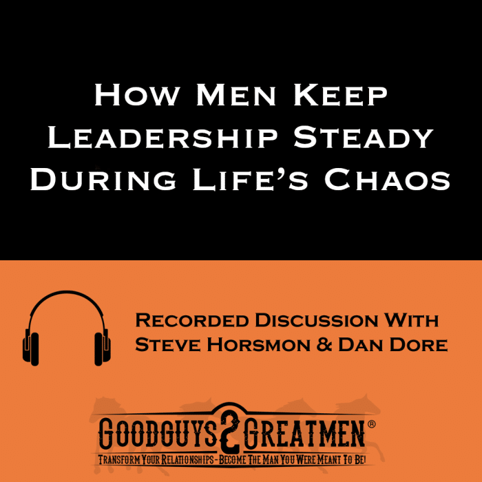 How Men Keep Leadership Steady During Life’s Chaos