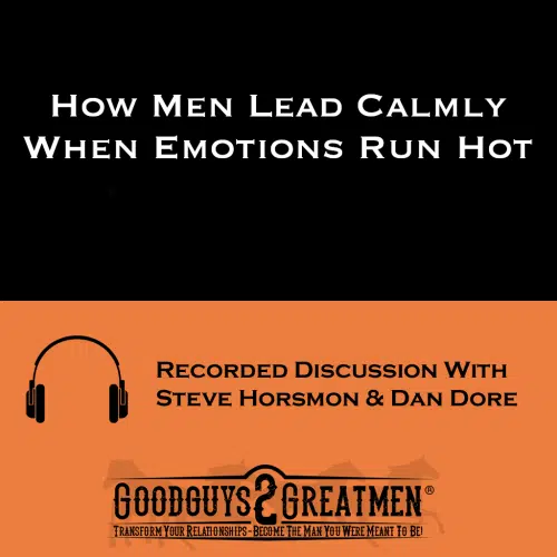 How Men Lead Calmly When Emotions Run Hot