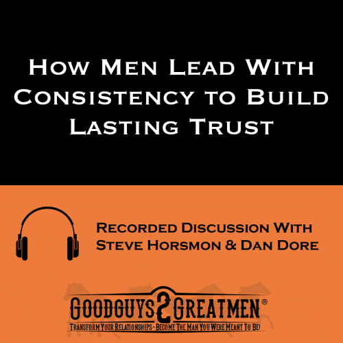 How Men Lead With Consistency to Build Lasting Trust