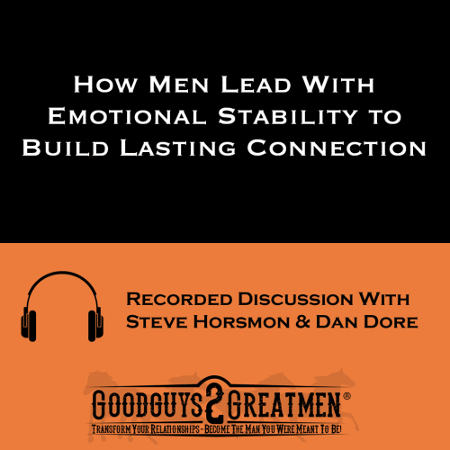 How Men Lead With Emotional Stability to Build Lasting Connection