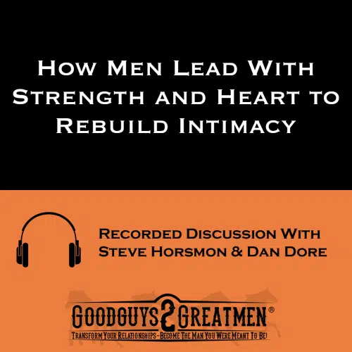How Men Lead With Strength and Heart to Rebuild Intimacy