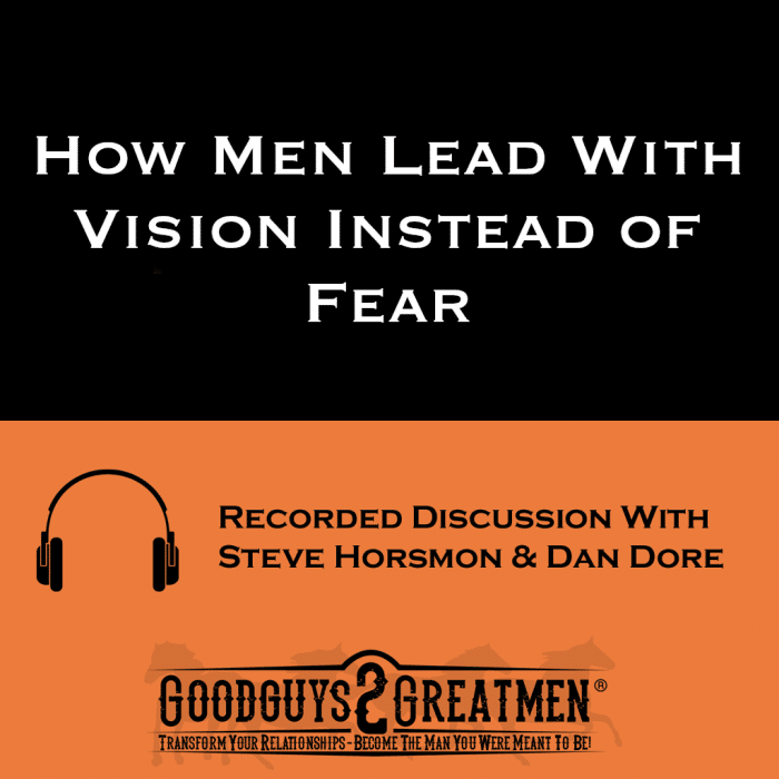 How Men Lead With Vision Instead of Fear