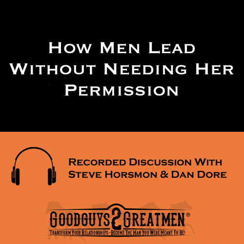 How Men Lead Without Needing Her Permission