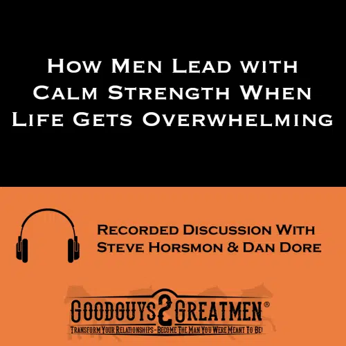 How Men Lead with Calm Strength When Life Gets Overwhelming